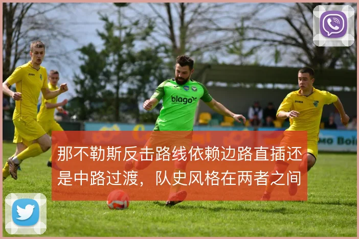那不勒斯反击路线依赖边路直插还是中路过渡，队史风格在两者之间摆荡
