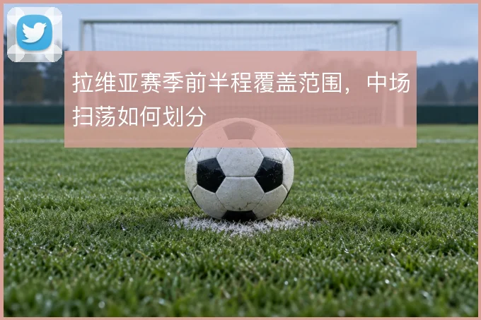 拉维亚赛季前半程覆盖范围，中场扫荡如何划分