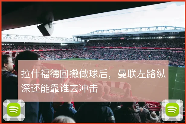 拉什福德回撤做球后，曼联左路纵深还能靠谁去冲击