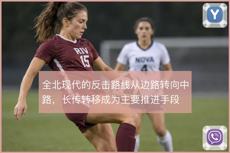 全北现代的反击路线从边路转向中路，长传转移成为主要推进手段