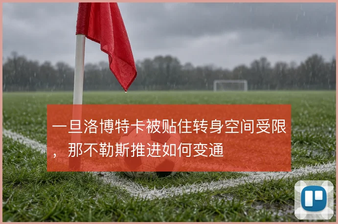一旦洛博特卡被贴住转身空间受限，那不勒斯推进如何变通