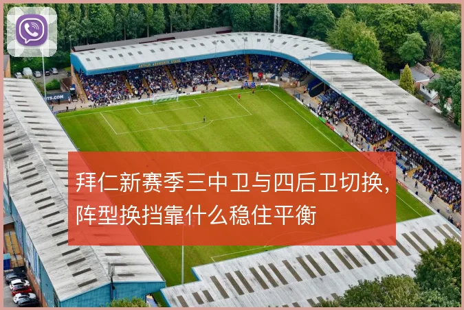 拜仁新赛季三中卫与四后卫切换，阵型换挡靠什么稳住平衡