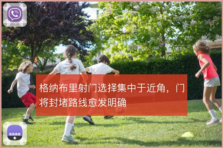 格纳布里射门选择集中于近角，门将封堵路线愈发明确