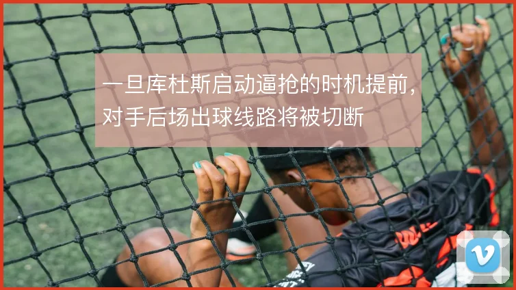 一旦库杜斯启动逼抢的时机提前，对手后场出球线路将被切断