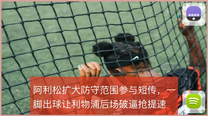 阿利松扩大防守范围参与短传，一脚出球让利物浦后场破逼抢提速